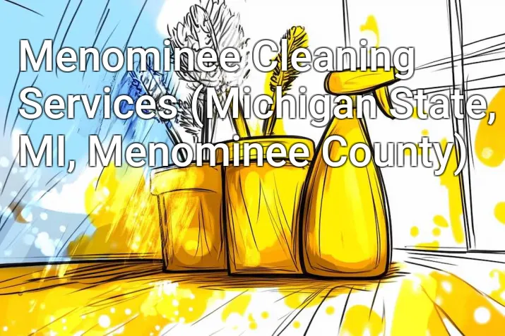 Menominee Cleaning Services (Michigan State, MI, Menominee County)