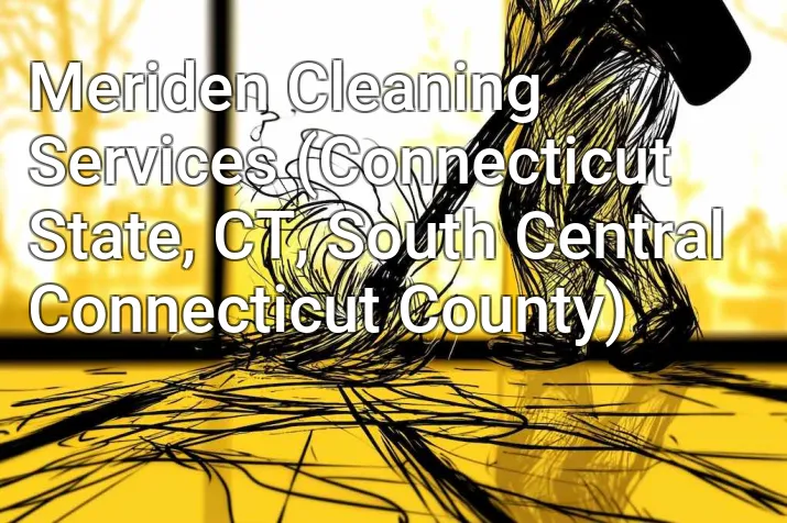 Meriden Cleaning Services (Connecticut State, CT, South Central Connecticut County)