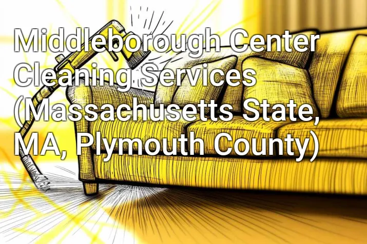 Middleborough Center Cleaning Services (Massachusetts State, MA, Plymouth County)
