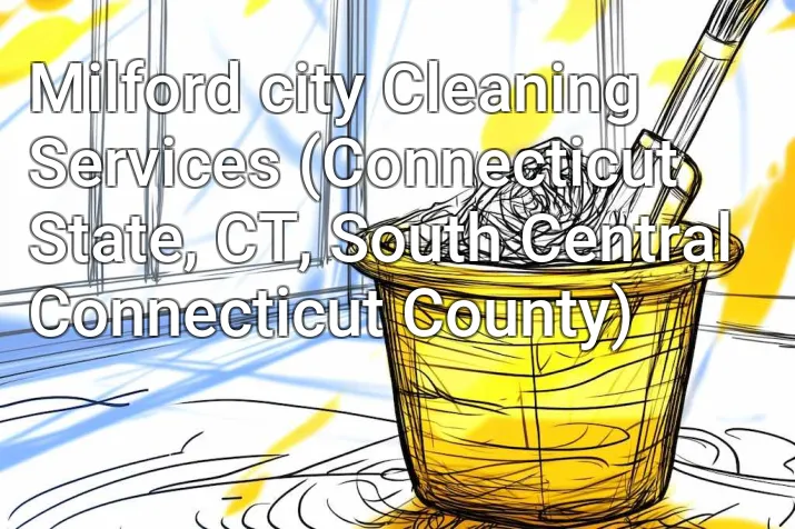 Milford city Cleaning Services (Connecticut State, CT, South Central Connecticut County)