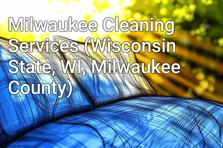 Milwaukee Cleaning Services (Wisconsin State, WI, Milwaukee County)