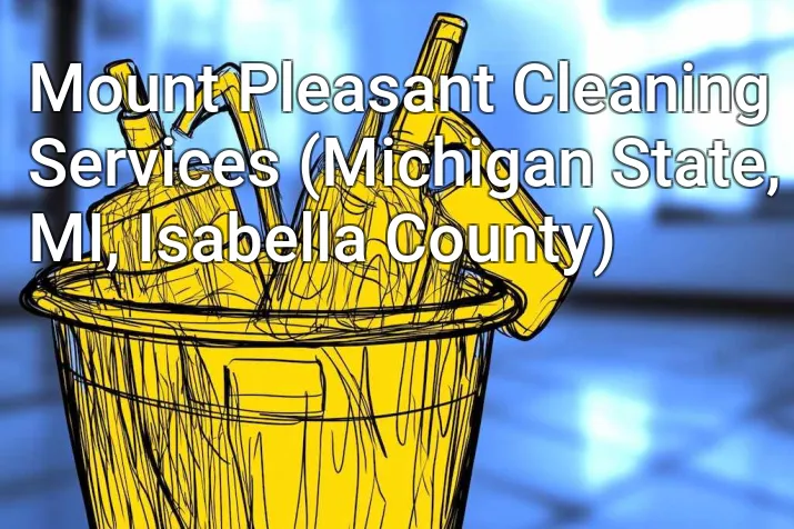Mount Pleasant Cleaning Services (Michigan State, MI, Isabella County)
