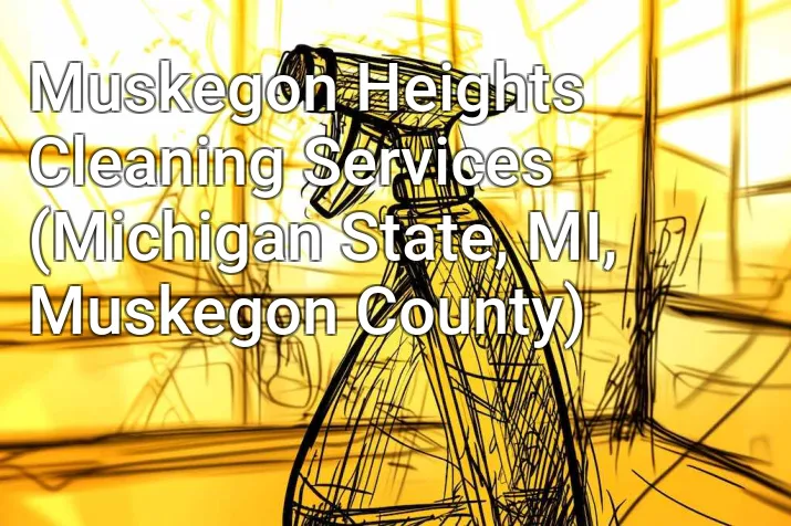 Muskegon Heights Cleaning Services (Michigan State, MI, Muskegon County)