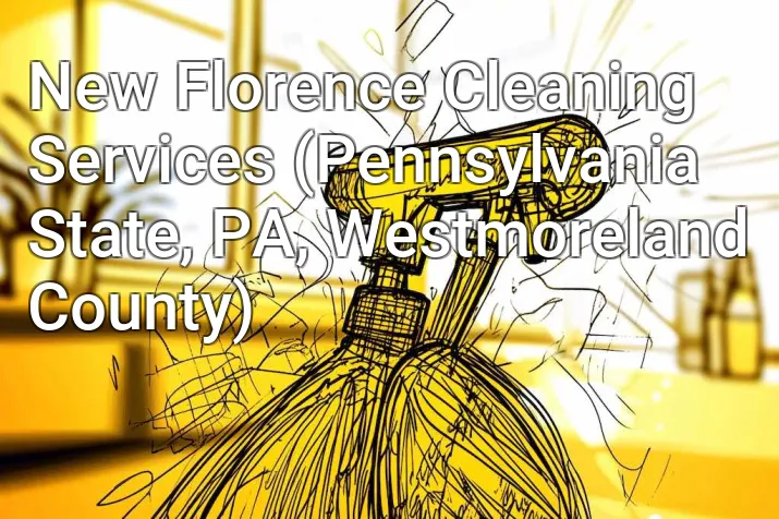 New Florence Cleaning Services (Pennsylvania State, PA, Westmoreland County)