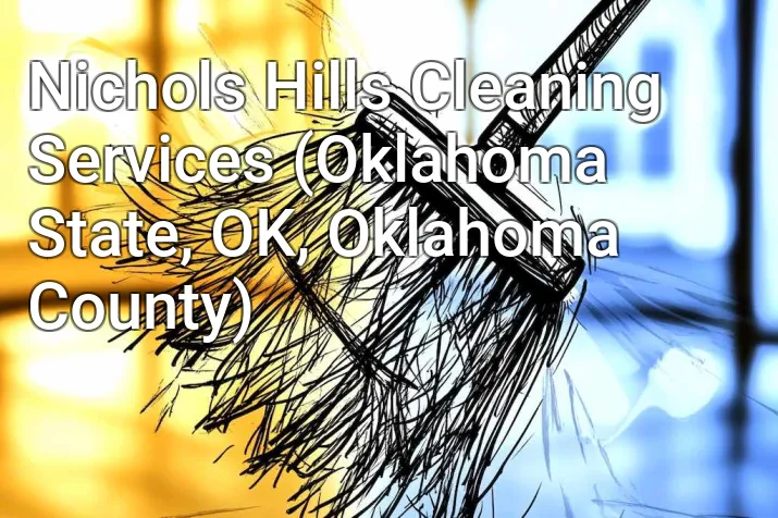Nichols Hills Cleaning Services (Oklahoma State, OK, Oklahoma County)
