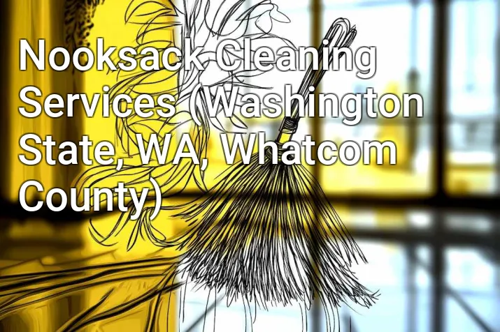 Nooksack Cleaning Services (Washington State, WA, Whatcom County)