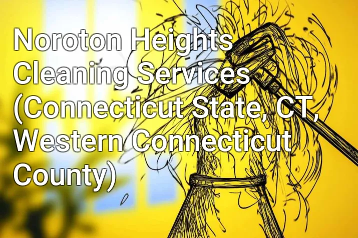 Noroton Heights Cleaning Services (Connecticut State, CT, Western Connecticut County)