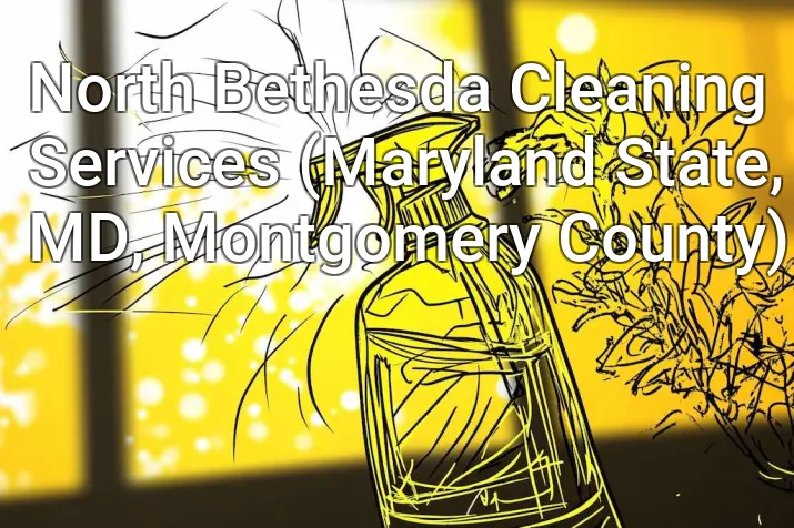 North Bethesda Cleaning Services (Maryland State, MD, Montgomery County)