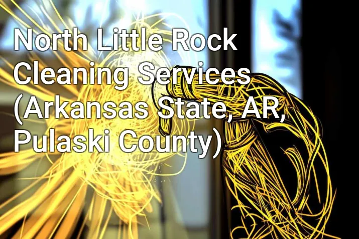 North Little Rock Cleaning Services (Arkansas State, AR, Pulaski County)