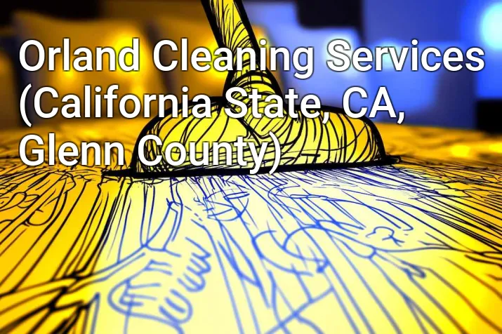 Orland Cleaning Services (California State, CA, Glenn County)