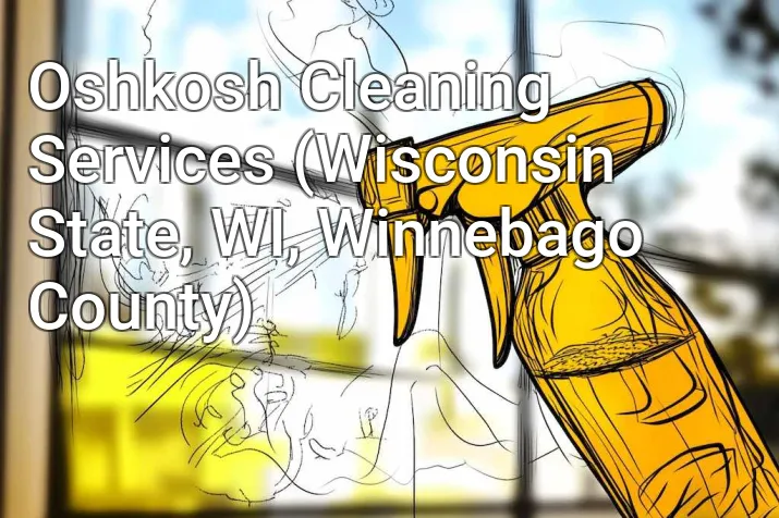 Oshkosh Cleaning Services (Wisconsin State, WI, Winnebago County)