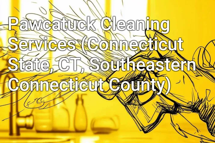 Pawcatuck Cleaning Services (Connecticut State, CT, Southeastern Connecticut County)