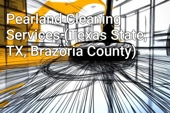 Pearland Cleaning Services (Texas State, TX, Brazoria County)