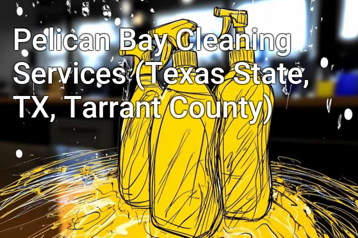 Pelican Bay Cleaning Services (Texas State, TX, Tarrant County)