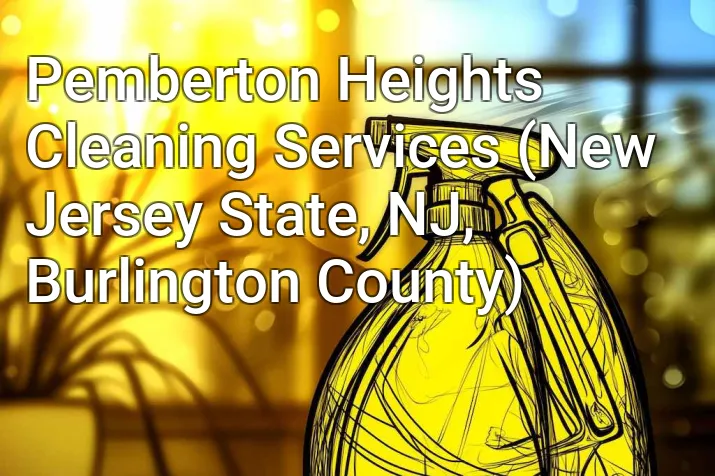 Pemberton Heights Cleaning Services (New Jersey State, NJ, Burlington County)
