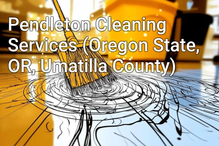 Pendleton Cleaning Services (Oregon State, OR, Umatilla County)