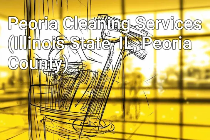 Peoria Cleaning Services (Illinois State, IL, Peoria County)