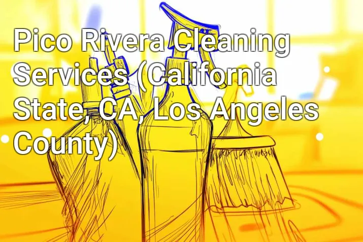Pico Rivera Cleaning Services (California State, CA, Los Angeles County)