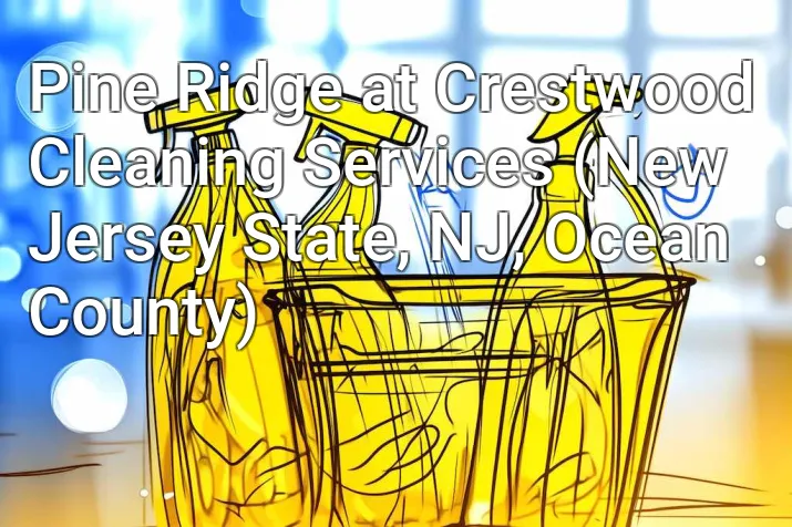 Pine Ridge at Crestwood Cleaning Services (New Jersey State, NJ, Ocean County)