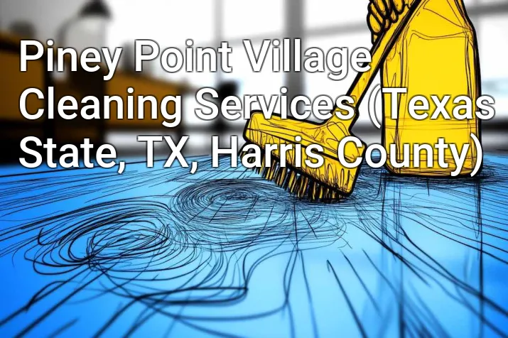 Piney Point Village Cleaning Services (Texas State, TX, Harris County)