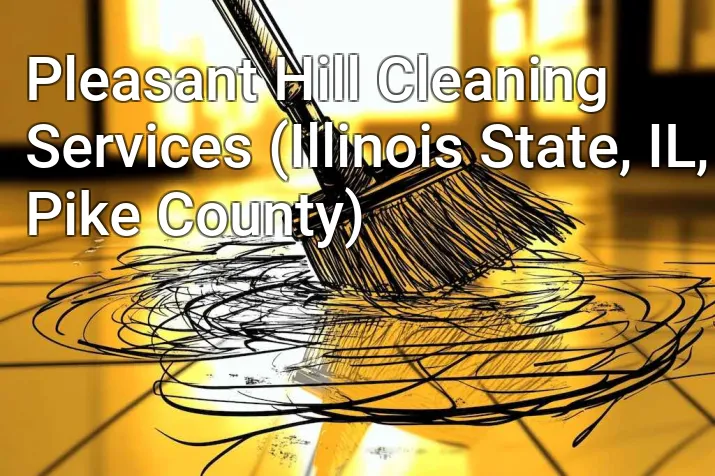 Pleasant Hill Cleaning Services (Illinois State, IL, Pike County)