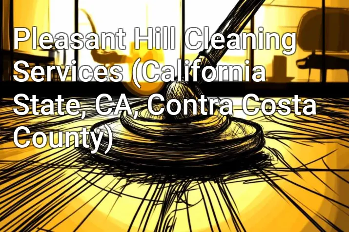 Pleasant Hill Cleaning Services (California State, CA, Contra Costa County)