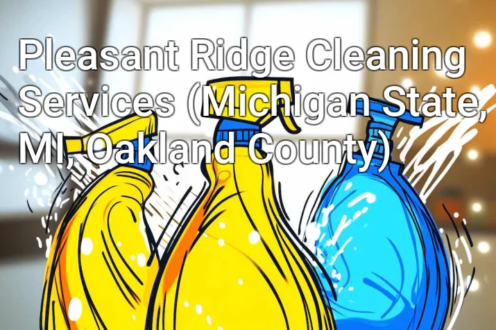 Pleasant Ridge Cleaning Services (Michigan State, MI, Oakland County)