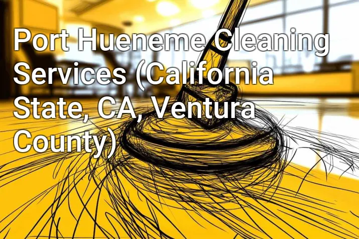 Port Hueneme Cleaning Services (California State, CA, Ventura County)