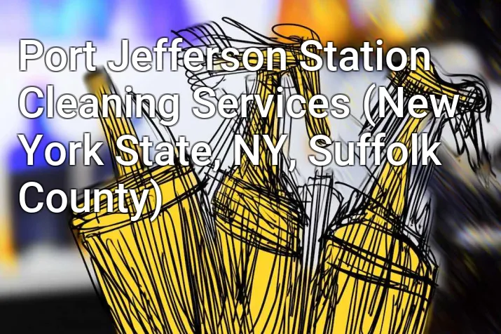 Port Jefferson Station Cleaning Services (New York State, NY, Suffolk County)