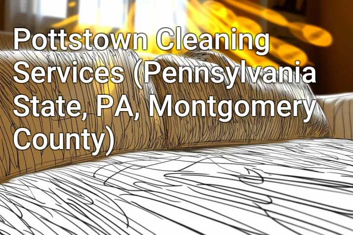 Pottstown Cleaning Services (Pennsylvania State, PA, Montgomery County)