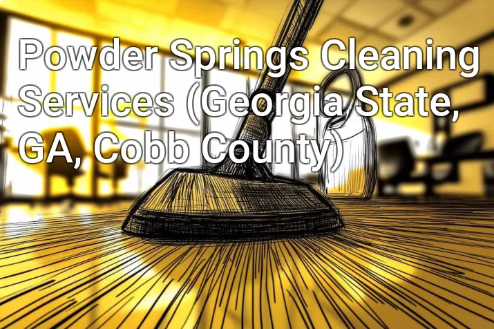 Powder Springs Cleaning Services (Georgia State, GA, Cobb County)