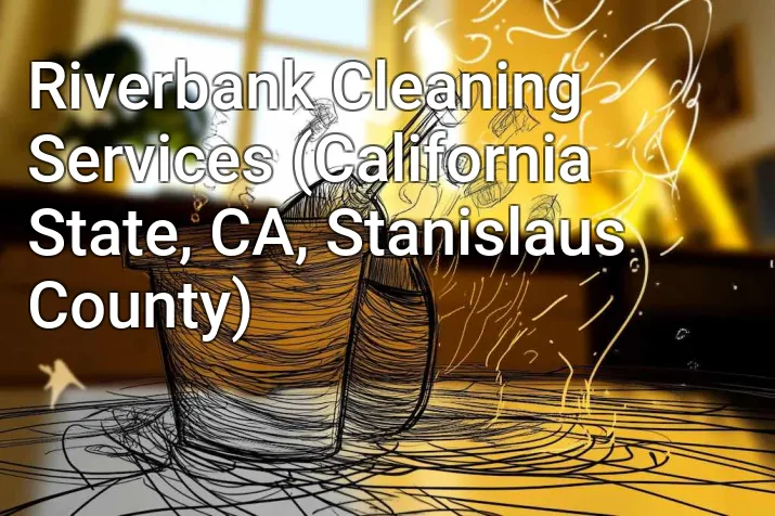 Riverbank Cleaning Services (California State, CA, Stanislaus County)