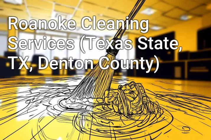 Roanoke Cleaning Services (Texas State, TX, Denton County)