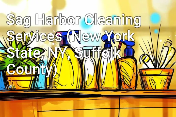 Sag Harbor Cleaning Services (New York State, NY, Suffolk County)