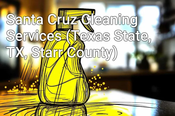 Santa Cruz Cleaning Services (Texas State, TX, Starr County)
