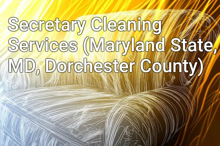 Secretary Cleaning Services (Maryland State, MD, Dorchester County)