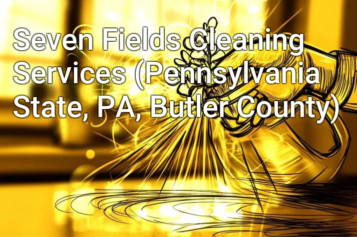 Seven Fields Cleaning Services (Pennsylvania State, PA, Butler County)