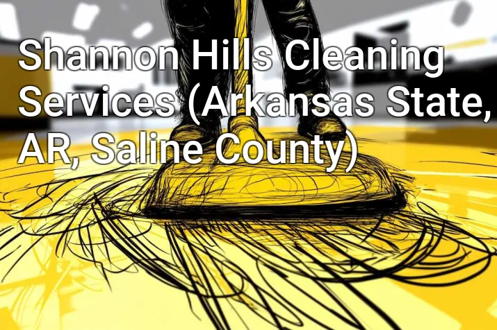 Shannon Hills Cleaning Services (Arkansas State, AR, Saline County)