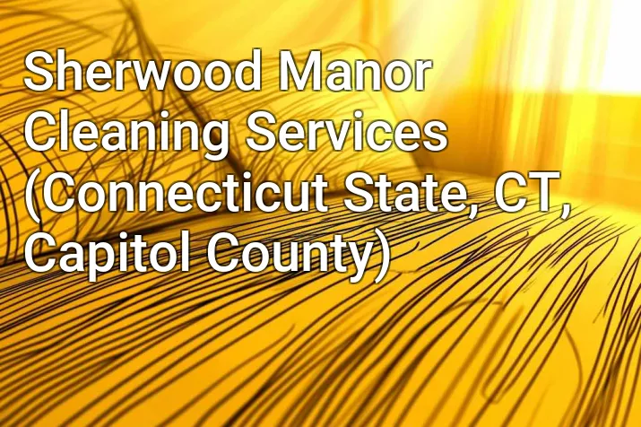 Sherwood Manor Cleaning Services (Connecticut State, CT, Capitol County)