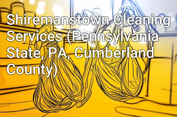 Shiremanstown Cleaning Services (Pennsylvania State, PA, Cumberland County)