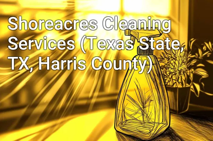 Shoreacres Cleaning Services (Texas State, TX, Harris County)