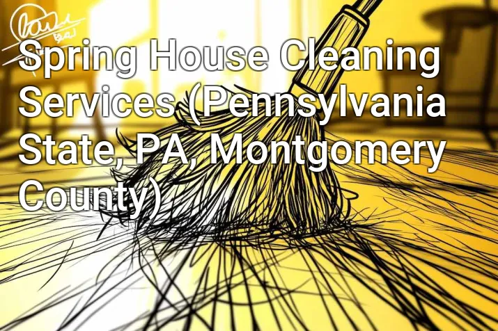 Spring House Cleaning Services (Pennsylvania State, PA, Montgomery County)
