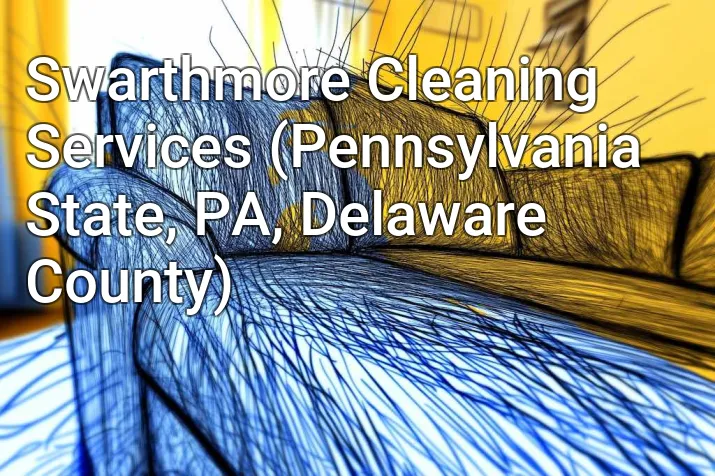 Swarthmore Cleaning Services (Pennsylvania State, PA, Delaware County)