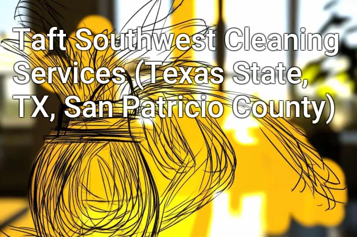 Taft Southwest Cleaning Services (Texas State, TX, San Patricio County)