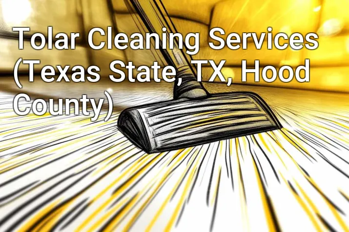 Tolar Cleaning Services (Texas State, TX, Hood County)