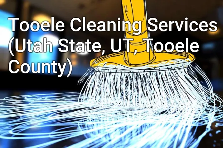 Tooele Cleaning Services (Utah State, UT, Tooele County)