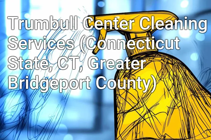 Trumbull Center Cleaning Services (Connecticut State, CT, Greater Bridgeport County)