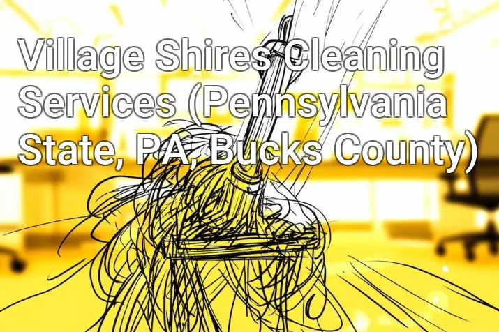 Village Shires Cleaning Services (Pennsylvania State, PA, Bucks County)