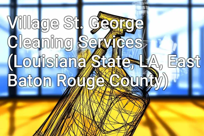 Village St. George Cleaning Services (Louisiana State, LA, East Baton Rouge County)
