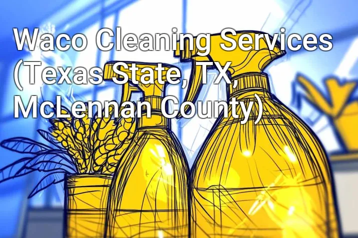 Waco Cleaning Services (Texas State, TX, McLennan County)